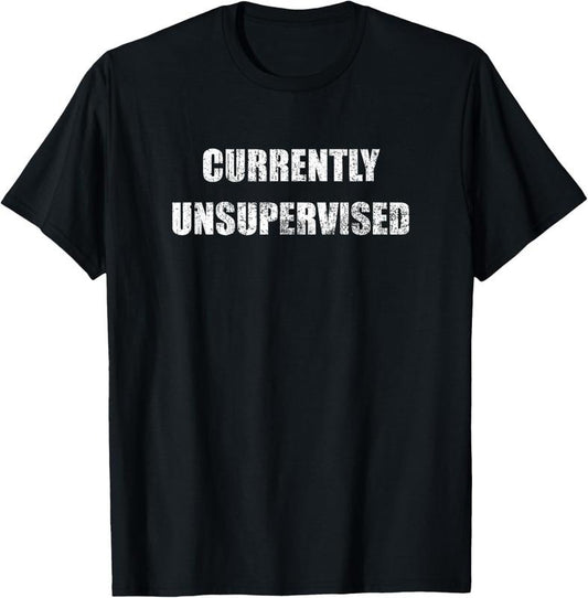 100% Cotton Currently Unsupervised - Vintage Funny Meme Sarcastic Themed T-Shirt