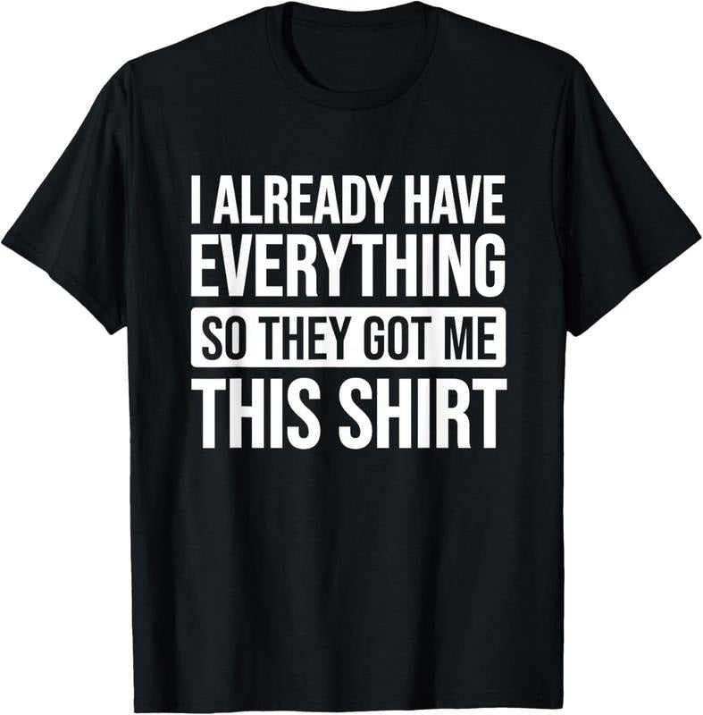 100% Cotton Funny Gift For Someone Who Already Has Everything T-Shirt