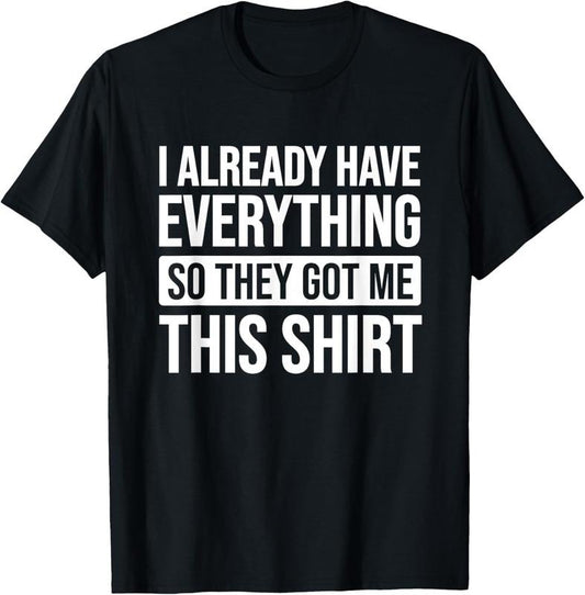 100% Cotton Funny Gift For Someone Who Already Has Everything T-Shirt