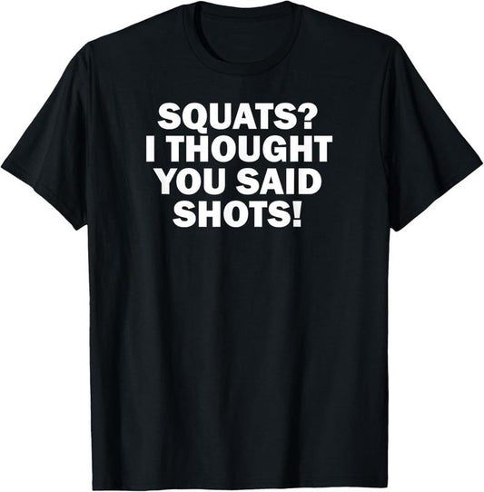 100% Cotton Funny Gym Fitness Squats I Thought You Said Shots T-Shirt
