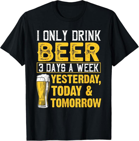 100% Cotton Funny I Only Drink Beer 3 Days A Week Drinker Humor Lovers T-Shirt