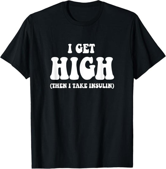 100% Cotton Funny Type 1 Type 2 Diabetes Diabetic Gifts Get High Insulin T-Shirt