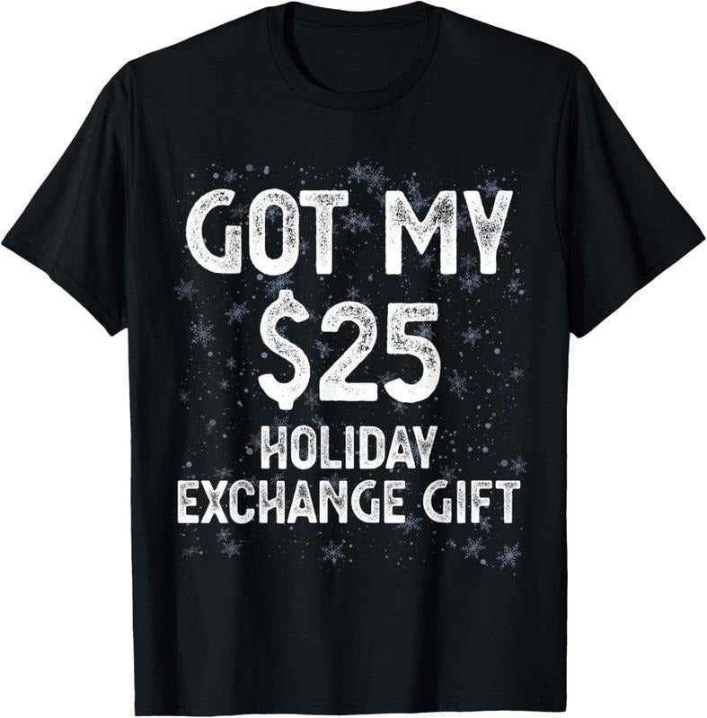 100% Cotton Got My $25 Holiday Office Party Gift Exchange Funny Gag Gift T-Shirt
