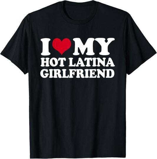 100% Cotton I Heart My Hot Latina Girlfriend T-Shirt