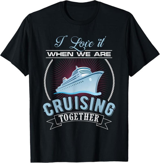 100% Cotton I Love It When We Are Cruising Together Men and Women Cruise T-Shirt