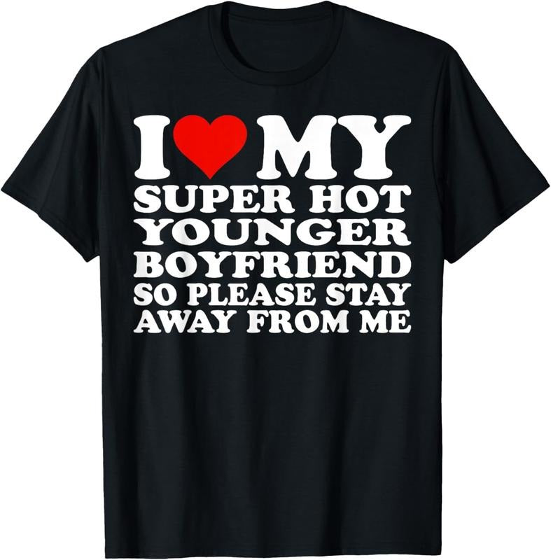 100% Cotton I Love My Hot Younger Boyfriend So Please Stay Away From Me T-Shirt