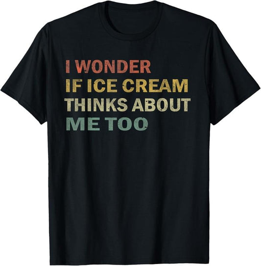 100% Cotton I Wonder If Ice Cream Thinks About Me Too Funny Vintage Gift T-Shirt