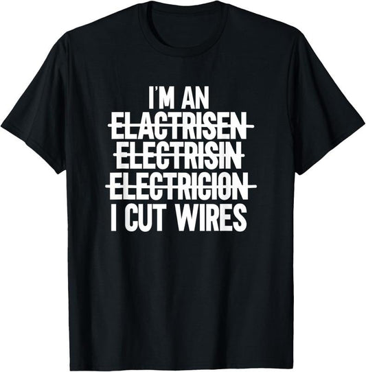 100% Cotton I'm An ... I Cut Wires Lineman Funny Electrician T-Shirt