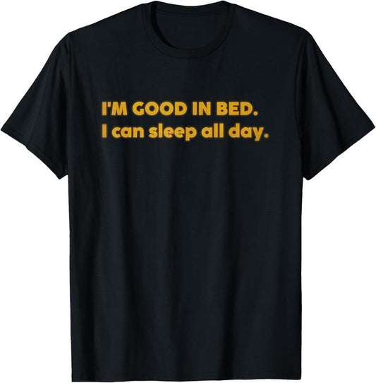 100% Cotton I'm Good In Bed I Can Sleep All Day Retro Vintage Funny T-Shirt