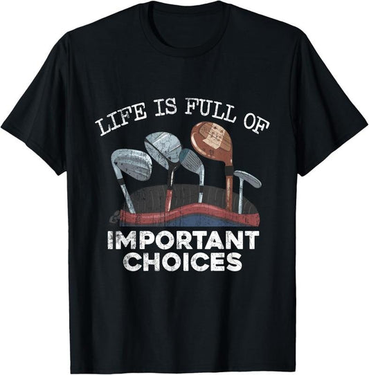 100% Cotton Life Is Full Of Important Choices Golf Funny Player T-Shirt