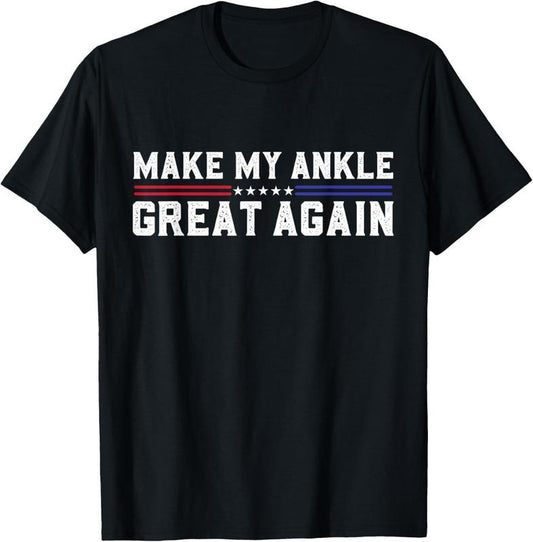 100% Cotton Make My Ankle Great Again Funny Ankle Surgery Ankle Injury T-Shirt