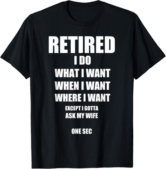 100% Cotton RETIRED I Do What I Want When I Want Ask My Wife Retirement T-Shirt