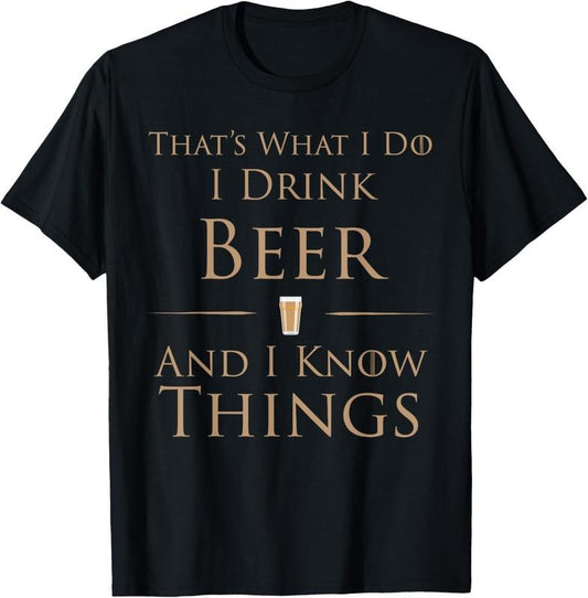 100% Cotton That's What I Do I Drink Beer And I Know Things T-Shirt T-Shirt