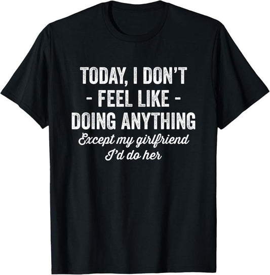 100% Cotton Today I Don't Feel Like Doing Anything Except My Girlfriend T-Shirt