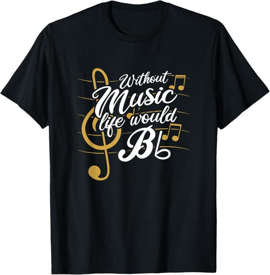 100% Cotton Without Music Life Would B Flat II - Funny Music Quotes T-Shirt
