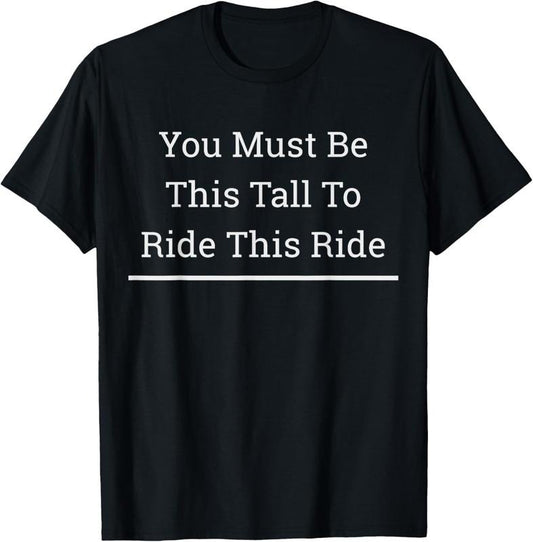 100% Cotton You have to be so big to ride. T-Shirt