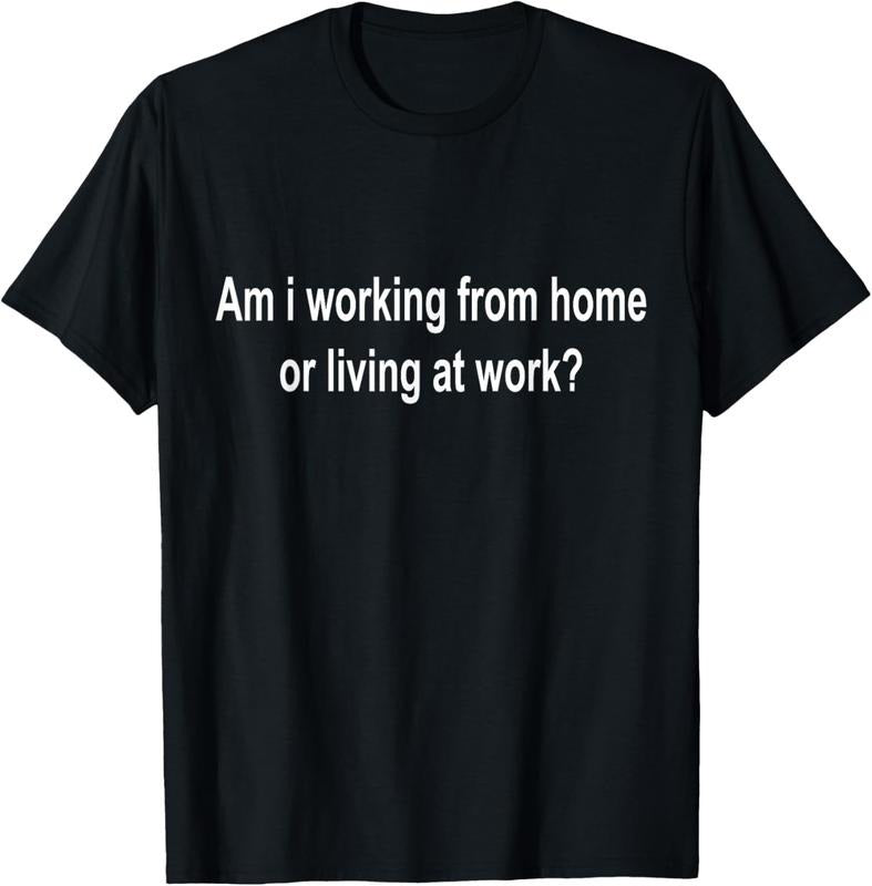 100% Cotton am i working from home or living at work T-Shirt