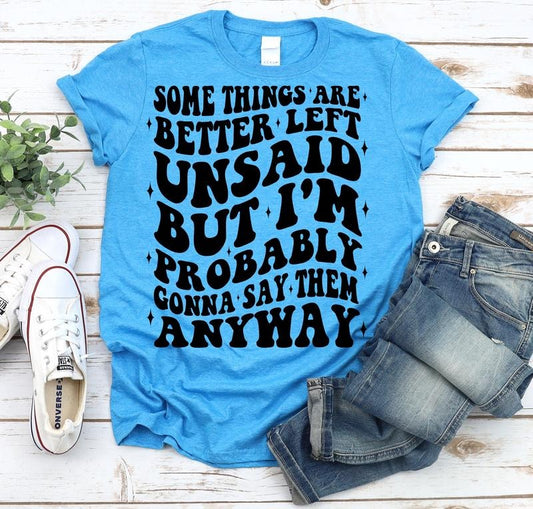 #113 Some Things Are Better Left Unsaid But I will Probably Say them Anyways - Print Unisex Crew neck Tee T-shirt