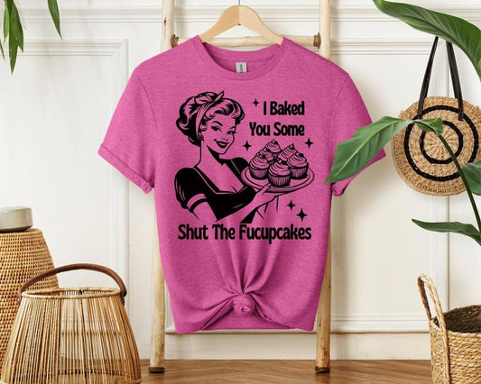 #200 - I Baked You a Batch of Shut the Fucupcakes - Print Unisex Crew neck Tee T-shirt