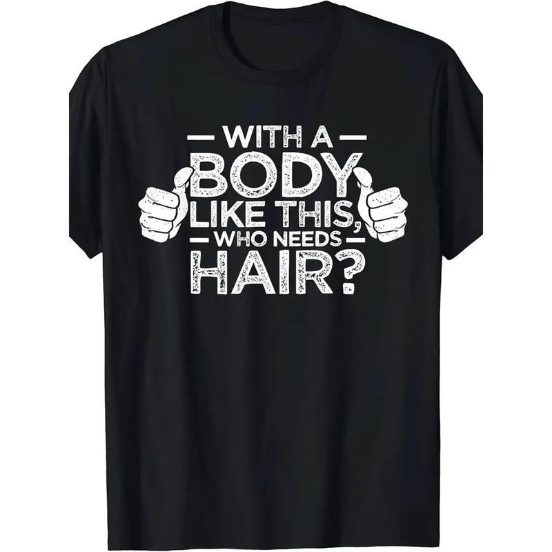 A Body Like This, Who Needs Hair? Shirtless Bald Man Dad Gift T-Shirt. made in usa