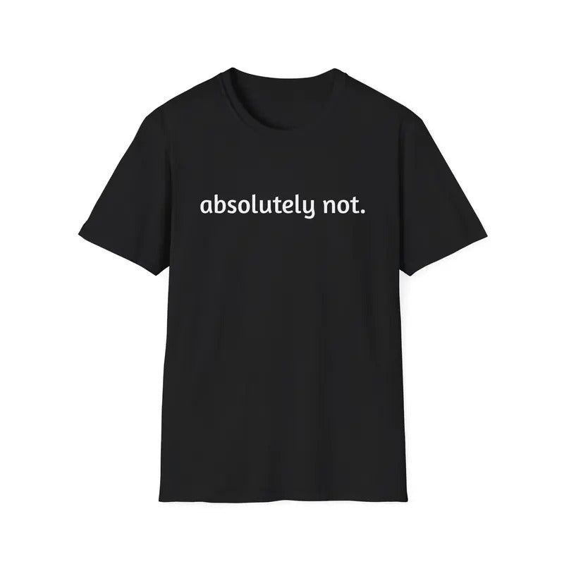 Absolutely Not Shirt, Funny Quote T-shirt, Meme Graphic Printed Tee, Viral Unisex Soft Fabric Short Sleeve Tee Shirt, Fandom Shirt, Women's Tops, Menswear, Womenswear, Cotton Fabric Relaxed Fit Chic Style fittedshirts