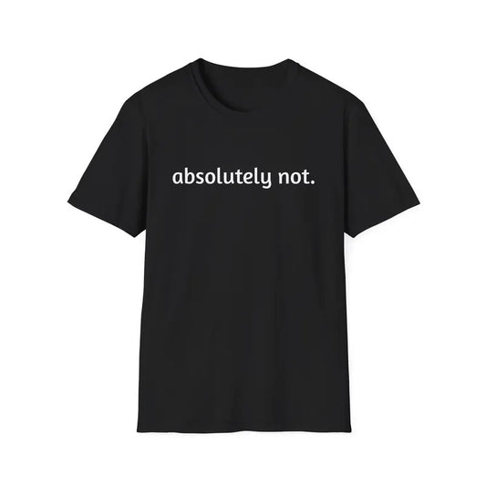 Absolutely Not Shirt, Funny Quote T-shirt, Meme Graphic Printed Tee, Viral Unisex Soft Fabric Short Sleeve Tee Shirt, Fandom Shirt, Women's Tops, Menswear, Womenswear, Cotton Fabric Relaxed Fit Chic Style fittedshirts