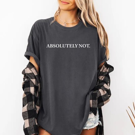Absolutely Not, Funny, Sassy, Minimal, Aesthetic, Meme Shirt, Women's Comfort Color Tee, Tshirt