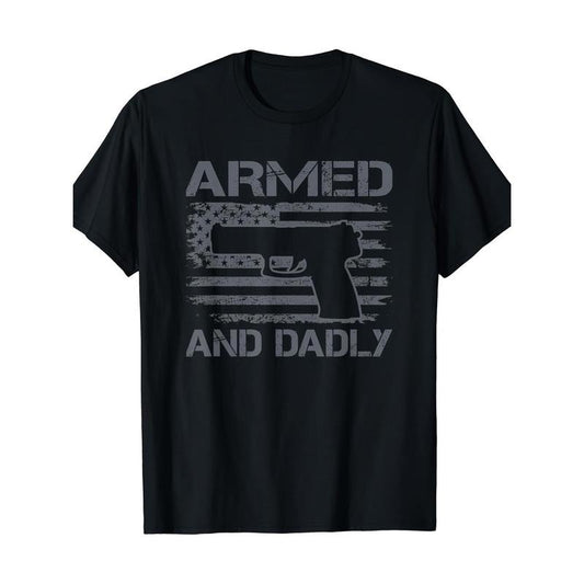 Armed and Dad - Fun Man Father's Day Professional Gun Owner Dad T-shirt Made in USA