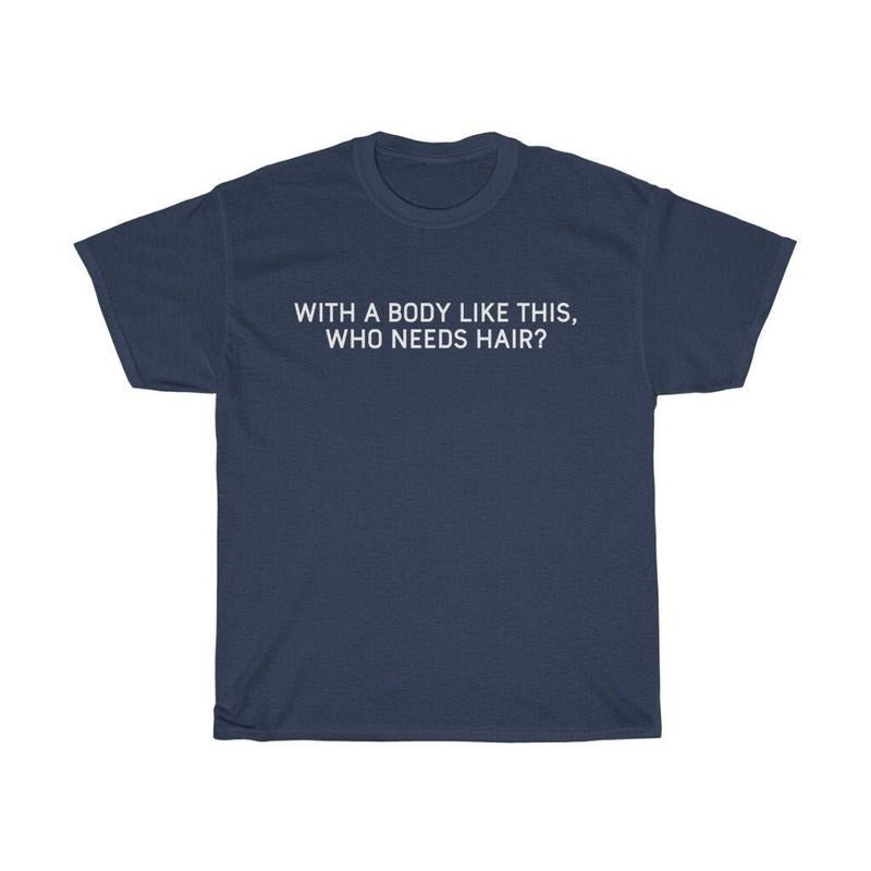 Bald With A Body Like This, Who Needs Hair? T Shirt, Fathers Day Christmas Dad Gift For Mens Tee, Funny Dad Father Shirt, Classic Unisex T-Shirt, Short Sleeve Tee Shirt, Gifts For Birthday Fathers Day