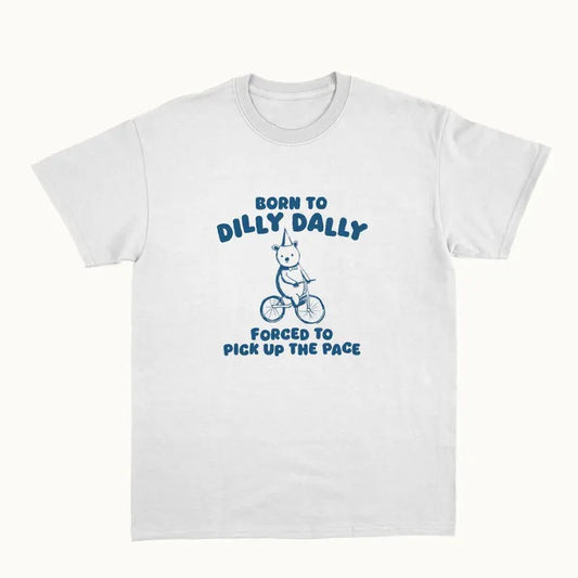 Born To Dilly Dally - Unisex T Shirt  Unisex tee Womenswear Crewneck Tshirt Top