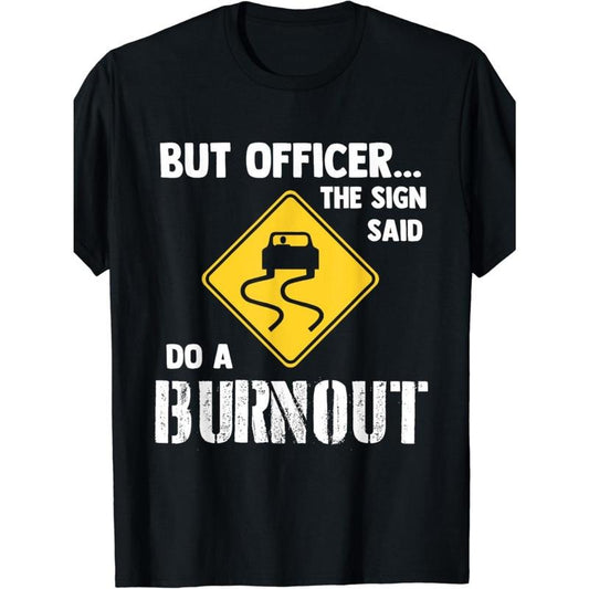 But Officer the Sign Said Do a Burnout - Funny Car Men's T shirt made in usa