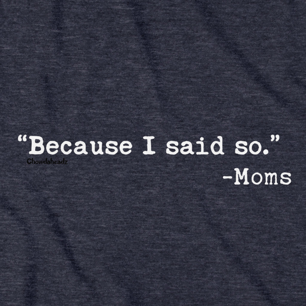 "Because I said So." -Moms T-Shirt