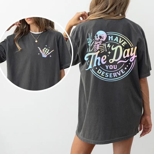 Comfort Colors Have The Day You Deserve 2-Sided Shirt, Sarcastic Graphic Printed Tee, Inspiration Quote Tshirt, Motivational Gift, Funny T-shirts For Women, Basic Tops For Girls, Casual Women's Tops, Oversized Womenswear, Cotton Fabric Relaxed Chic Style