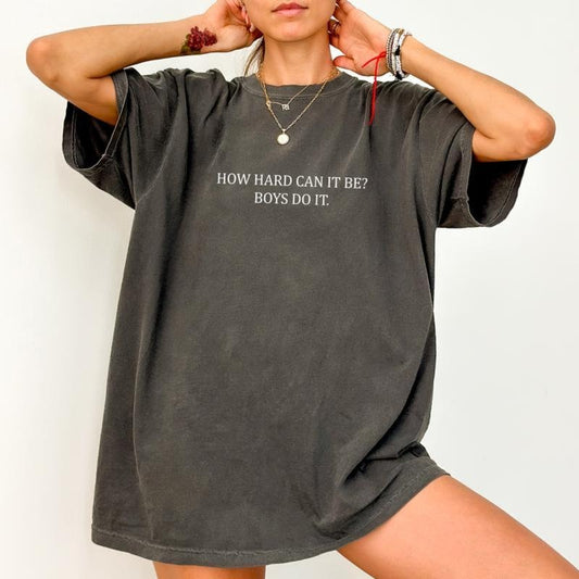 Comfort Colors How Hard Can It Be? Boys Do It Shirt, Women Power Graphic Printed Tee, Feminist Meme Unhinged Top, Funny Shirt For Women, Equal Rights Women Tee, Oversized Womenswear