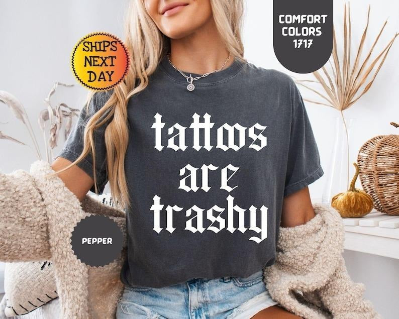 Comfort Colors Tattoos Are Trashy Shirt, Sassy Gift, Sarcastic Shirt, Funny Shirt, Adult Humor Shirt, Husband Shirt, Tattoo Lover Gift