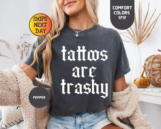 Comfort Colors Tattoos Are Trashy Shirt, Sassy Gift, Sarcastic Shirt, Funny Shirt, Adult Humor Shirt, Husband Shirt, Tattoo Lover Gift
