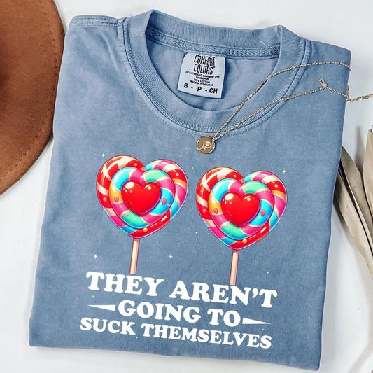 Comfort Colors They Aren't Going To Suck Themselves Funny Inappropriate T-Shirt