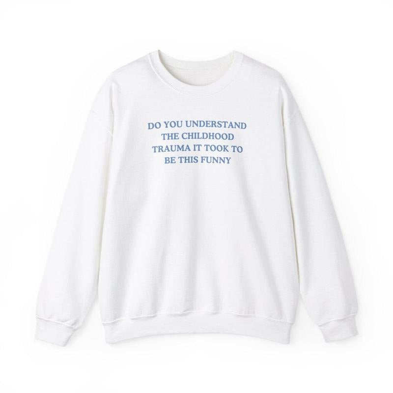 Do you understand the childhood trauma it took to be this funny Sweatshirt , trauma jokes, Family trauma, Mental illness, mental health, mentally ill, funny shirt, graphic tee, funny tees, fashion tik tok