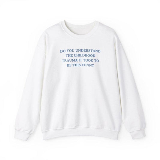 Do you understand the childhood trauma it took to be this funny Sweatshirt , trauma jokes, Family trauma, Mental illness, mental health, mentally ill, funny shirt, graphic tee, funny tees, fashion tik tok
