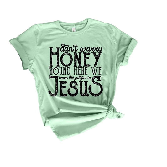 Don't Worry Honey Round Here We Leave The Judgin' To Jesus Shirt, Religious Gift, Christian Gift, Unisex T-Shirt, Gifts For Her Him, Short Sleeve Tee Shirt, Gifts Ideas For Women, Gifts For Birthday Mothers Day Classic Menswear