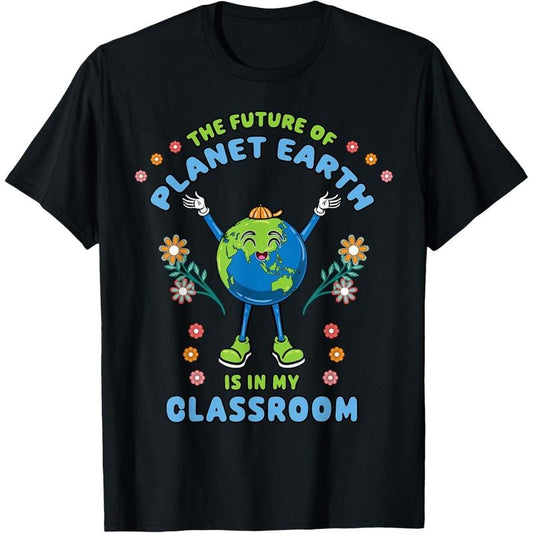 Earth Day Teacher the Future of Earth Is In My Classroom T-Shirt made in usa