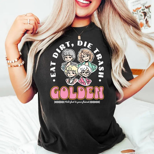 Eat Dirt Die Trash Golden Babes Shirt, Golden Girls Shirt, Hold Last To Your Friend, Gift For Friend, Funny Woman Shirt, Gift For Fan, Unisex T-Shirt, Gifts For Him Her, Short Sleeve Tee Shirt, Gifts For Birthday Fathers Day Top Womenswear