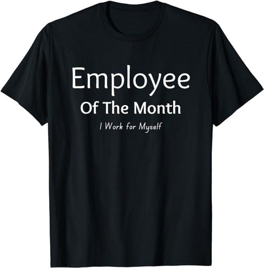 Employee Of The Month, I Work For Myself, Funny Saying T-Shirt Menswear Casual Cotton