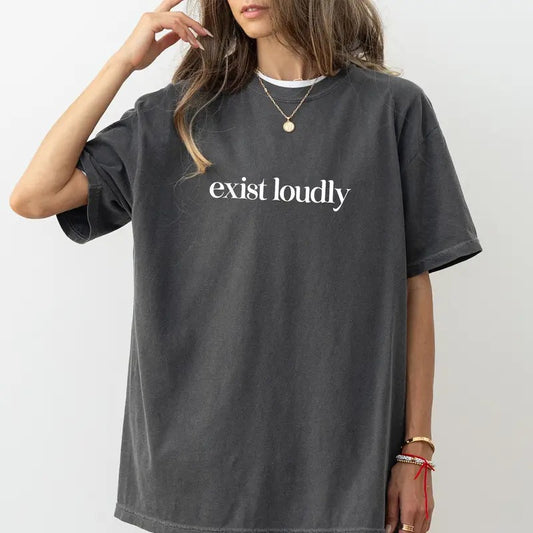 Exist Loudly Comfort Colors Shirt, Feminist Unisex Graphic Tee, Women Empowerment Apparel Gift Shirt, Inspirational Clothing