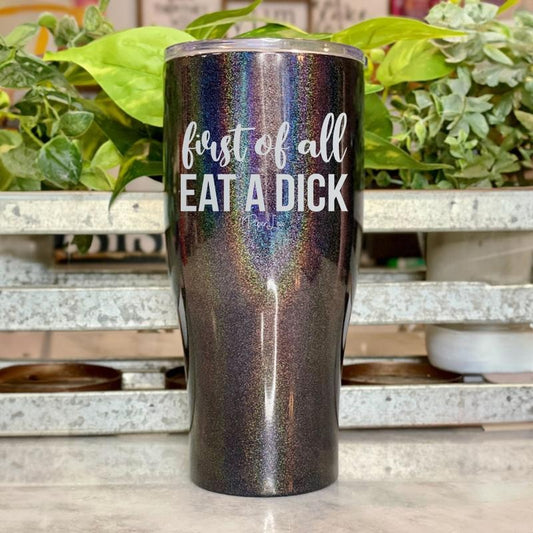 FLASH SALE | First Of All Eat A D* Laser Etched Tumbler