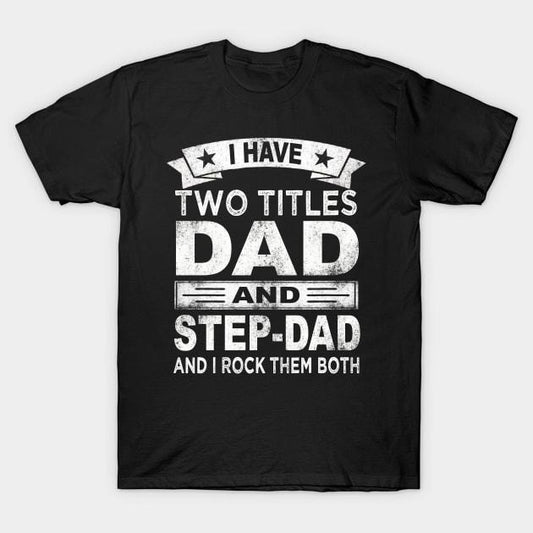 Father's Day T-Shirt, Gifts For Stepdad, I Have Two Titles Dad And Step Dad T-Shirt, Father's Day Gift Casual Cotton Menswear Top