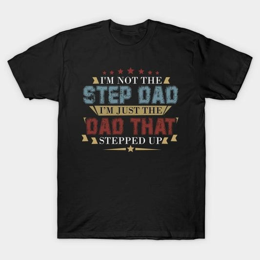 Father's Day T-Shirt, Gifts For Stepdad, I'm Not The Step Dad I'm The Dad That Stepped Up T-Shirt, Father's Day Gift Casual Cotton Menswear Top