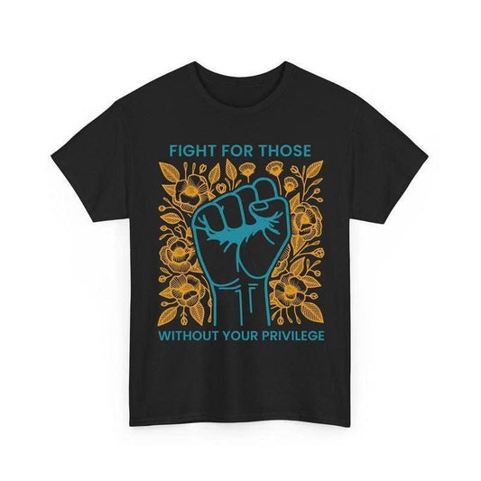 Fight For Those Without Your Privilege Shirts, Human Rights Unisex Shirts Casual clothes Memoriable T shirt Easter outfit