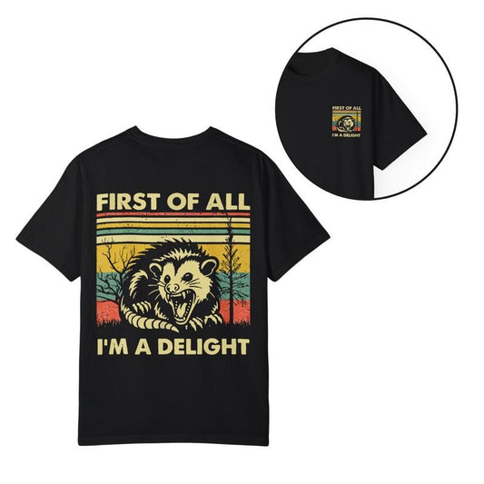 First of All I'm a Delight Comfort Colors T-Shirt, Double Sided Printed Tee, Sarcastic Self-Love Gift, Cute Sarcastic Tee, Angry Possum Lover Tee, Gift for Funny, Unisex, All Size