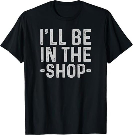Funny Auto Mechanic Shirt, I'll Be in The Shop Mechanic Dad Joke Funny Handyman Grandpa T-Shirt - Menswear Casual Cotton